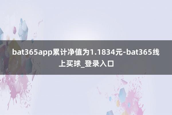 bat365app累计净值为1.1834元-bat365线上买球_登录入口