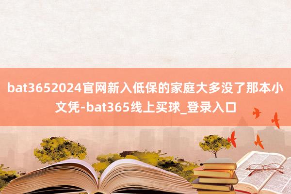 bat3652024官网新入低保的家庭大多没了那本小文凭-bat365线上买球_登录入口 bat3652024官网新入低保的家庭大多没了那本小文凭-bat365线上买球_登录入口